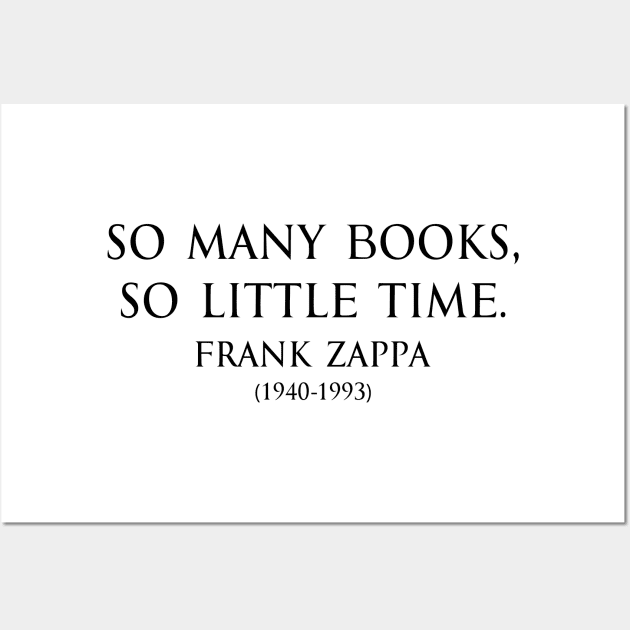 So many books, so little time. Inspirational Motivational quotes by Frank Zappa  American singer-songwriter in black Wall Art by FOGSJ